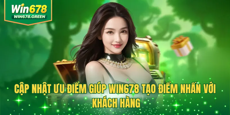 Cập nhật ưu điểm giúp Win678 tạo điểm nhấn với khách hàng
