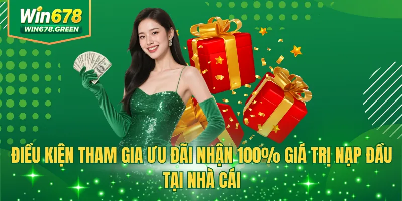 Điều kiện tham gia ưu đãi nhận 100% giá trị nạp đầu tại nhà cái