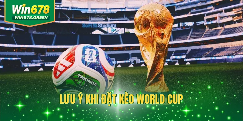 Lưu ý khi đặt kèo World Cup