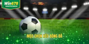 Top 4 Mẹo Chọn Kèo Bóng Đá Chuẩn Từ Chuyên Gia WIN678