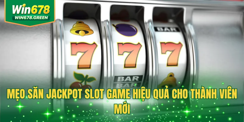 Mẹo săn jackpot slot game hiệu quả cho thành viên mới