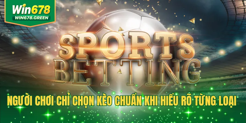 Người chơi chỉ chọn kèo chuẩn khi hiểu rõ từng loại 